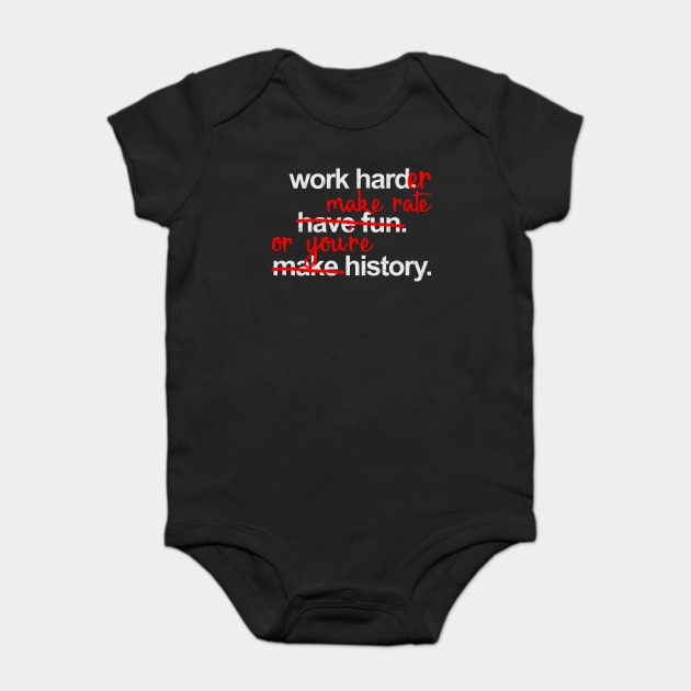 Work Harder Make Rate Or You're History Baby Bodysuit by belownormal